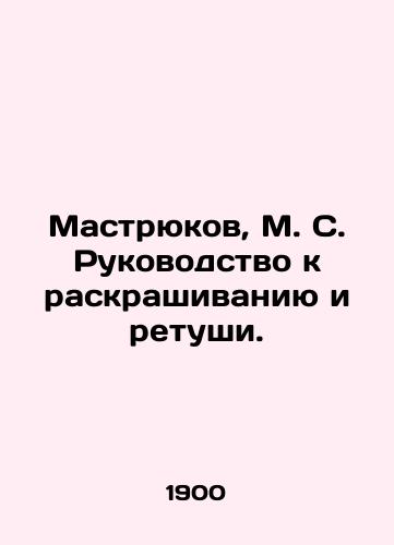 Mastryukov, M.S. Rukovodstvo k raskrashivaniyu i retushi./Mastrukov, M.S. Coloring and Retouching Guide. In Russian (ask us if in doubt). - landofmagazines.com