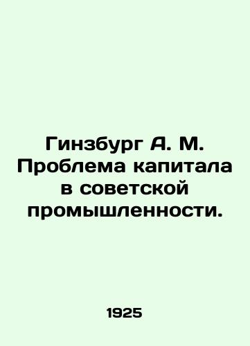 Ginzburg A. M. Problema kapitala v sovetskoy promyshlennosti./Ginsburg A. M. The problem of capital in Soviet industry. In Russian (ask us if in doubt) - landofmagazines.com