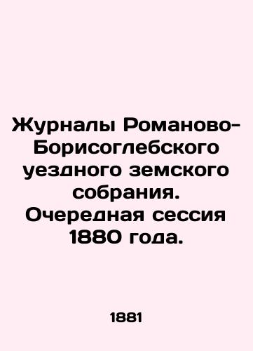 Zhurnaly Romanovo-Borisoglebskogo uezdnogo zemskogo sobraniya. Ocherednaya sessiya 1880 goda./Journals of the Romanovo-Borisoglebsky District Provincial Assembly. Regular Session 1880. In Russian (ask us if in doubt). - landofmagazines.com