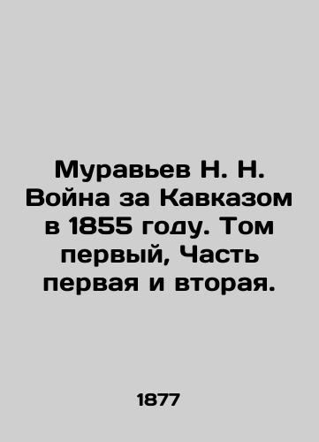 Muravev N.N. Voyna za Kavkazom v 1855 godu. Tom pervyy, Chast pervaya i vtoraya./Ants N.N. War over the Caucasus in 1855. Volume One, Parts One and Two. In Russian (ask us if in doubt). - landofmagazines.com