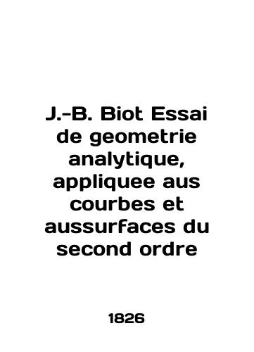 J.-B. Biot Essai de geometrie analytique, appliquee aus courbes et aussurfaces du second ordre/J.-B. Biot Essai de geometrie analytique, appliquee aus courbes et aussurfaces du second ordre In French (ask us if in doubt) - landofmagazines.com