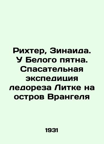 Rikhter, Zinaida. U Belogo pyatna. Spasatelnaya ekspeditsiya ledoreza Litke na ostrov Vrangelya/Richter, Zinaida. At the White Spot. Litkes rescue expedition to Wrangel Island In Russian (ask us if in doubt) - landofmagazines.com