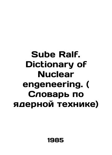 Sube Ralf. Dictionary of Nuclear engeneering. ( Slovar po yadernoy tekhnike)/Sube Ralph. Dictionary of Nuclear Engineering. In Russian (ask us if in doubt) - landofmagazines.com