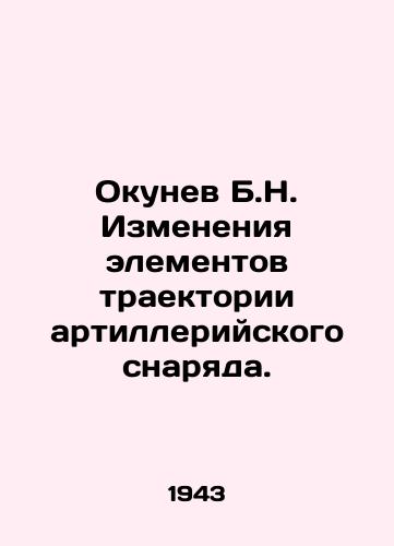 Okunev B.N. Izmeneniya elementov traektorii artilleriyskogo snaryada./B.N. Okunev Changes in the trajectory of the artillery shell. In Russian (ask us if in doubt) - landofmagazines.com