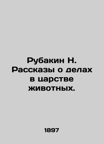 Rubakin N. Rasskazy o delakh v tsarstve zhivotnykh./Rubakin N. Stories of affairs in the animal kingdom. In Russian (ask us if in doubt) - landofmagazines.com