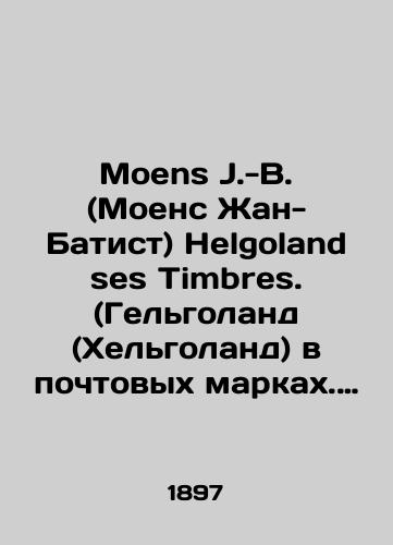 Moens J.-B. (Moens Zhan-Batist) Helgoland ses Timbres. (Gelgoland (Khelgoland) v pochtovykh markakh. Spetsializirovannyy katalog i opisanie pochtovykh marok, pochtovykh shtempeley, konvertov, pochtovykh kartochek, banderoley, listov dlya pisma i dr.)/Moens J.-B. Helgoland ses Timbres. (Helgoland in postage stamps. Specialized catalogue and description of postage stamps, stamps, envelopes, postcards, parcels, letter sheets, etc.) In Russian (ask us if in doubt) - landofmagazines.com