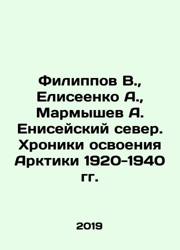 Filippov V., Eliseenko A., Marmyshev A. Eniseyskiy sever. Khroniki osvoeniya Arktiki 1920-1940 gg./Filippov V., Eliseenko A., Marmyshev A. Yeniseysky Sever. Chronicles of Arctic Development 1920-1940 In Russian (ask us if in doubt). - landofmagazines.com