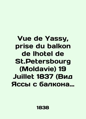 Vue de Yassy, prise du balkon de lhotel de St.Petersbourg (Moldavie) 19 Juillet 1837 (Vid Yassy s balkona gostinitsy Sankt-Peterburg v Moldavii 19 iyulya 1837 g.)./Vue de Yassy, prise du balkon de lhotel de St.Petersburg (Moldavie) 19 Juillet 1837 (View of Iasi from the balcony of the St. Petersburg Hotel in Moldova on July 19, 1837). In Russian (ask us if in doubt) - landofmagazines.com