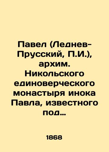 Pavel (Lednev-Prusskiy, P.I.), arkhim. Nikolskogo edinovercheskogo monastyrya inoka Pavla, izvestnogo pod imenem Prusskago, vospominaniya i besedy o glagolemom staroobryadchestve./Pavel (Lednev-Prussian, P.I.), Archimandrite of St. Nicholas monastery of the monk Paul, known by the name of Prussian, recollections and conversations about the verb Old Rite. In Russian (ask us if in doubt) - landofmagazines.com