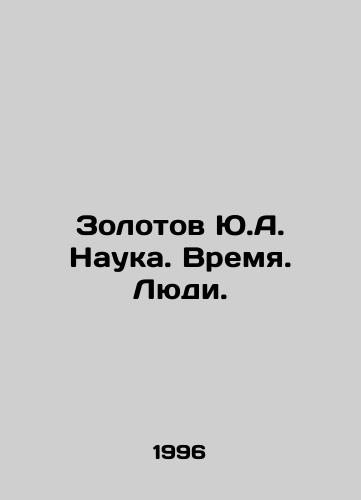 Zolotov Yu.A. Nauka. Vremya. Lyudi./Zolotov Yu.A. Science. Time. People. In Russian (ask us if in doubt). - landofmagazines.com