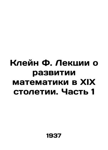 Kleyn F. Lektsii o razvitii matematiki v XIX stoletii. Chast 1/Klein F. Lectures on the development of mathematics in the nineteenth century. Part 1 In Russian (ask us if in doubt) - landofmagazines.com
