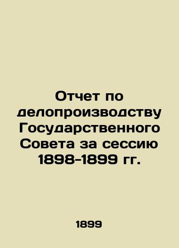 Otchet po deloproizvodstvu Gosudarstvennogo Soveta za sessiyu 1898-1899 gg./Report on the record keeping of the State Council for the session of 1898-1899 In Russian (ask us if in doubt) - landofmagazines.com