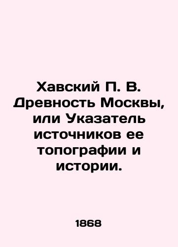 Khavskiy P. V. Drevnost Moskvy, ili Ukazatel istochnikov ee topografii i istorii./Havsky P.V. Moscows antiquity, or Index to the Sources of its Topography and History. In Russian (ask us if in doubt) - landofmagazines.com