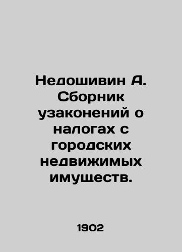 Nedoshivin A. Sbornik uzakoneniy o nalogakh s gorodskikh nedvizhimykh imushchestv./Nedoshivin A. Collection of city real estate taxes. In Russian (ask us if in doubt) - landofmagazines.com