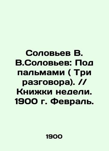 Solovev V. V.Solovev: Pod palmami ( Tri razgovora).Knizhki nedeli. 1900 g. Fevral./Soloviev V. V. Soloviev: Under the Palms (Three Talks). Books of the Week. 1900. February. In Russian (ask us if in doubt) - landofmagazines.com