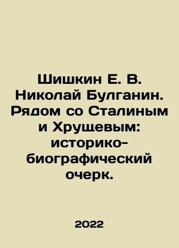 Shishkin E. V. Nikolay Bulganin. Ryadom so Stalinym i Khrushchevym: istoriko-biograficheskiy ocherk./Shishkin E. V. Nikolai Bulganin. Next to Stalin and Khrushchev: a Historical and Biographical Essay. In Russian (ask us if in doubt) - landofmagazines.com