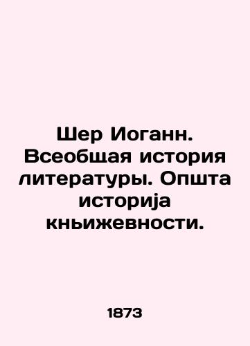 Sher Iogann. Vseobshchaya istoriya literatury. Opshta istorija knizhevnosti./Cher Johann. The General History of Literature. The Opsta of History of Literature. In Russian (ask us if in doubt) - landofmagazines.com