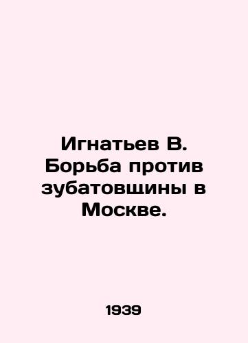 Ignatev V. Borba protiv zubatovshchiny v Moskve./Ignatiev V. The fight against zubatovshchina in Moscow. In Russian (ask us if in doubt). - landofmagazines.com