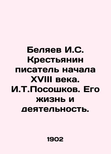 Belyaev I.S. Krestyanin pisatel nachala XVIII veka. I.T.Pososhkov. Ego zhizn i deyatelnost./Belyaev I. S. Peasant is a writer of the early eighteenth century In Russian (ask us if in doubt). - landofmagazines.com