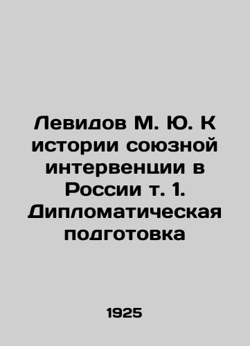 Levidov M. Yu. K istorii soyuznoy interventsii v Rossii t. 1. Diplomaticheskaya podgotovka/Levidid M. Yu. Towards the History of Allied Intervention in Russia Vol. 1. Diplomatic Training In Russian (ask us if in doubt) - landofmagazines.com