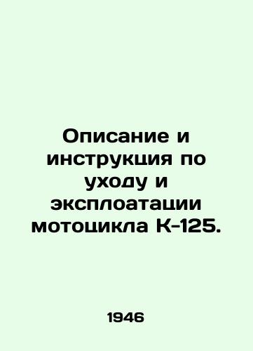 Opisanie i instruktsiya po ukhodu i eksploatatsii mototsikla K-125./Description and instructions for the care and exploitation of the K-125 motorcycle. In Russian (ask us if in doubt) - landofmagazines.com