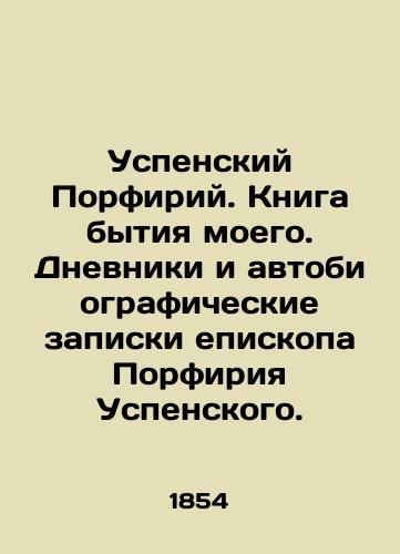 Uspenskiy Porfiriy. Kniga bytiya moego. Dnevniki i avtobiograficheskie zapiski episkopa Porfiriya Uspenskogo./Dormition Porphyry. Book of my being. Diaries and autobiographical notes of Bishop Porphyry of the Dormition. In Russian (ask us if in doubt). - landofmagazines.com