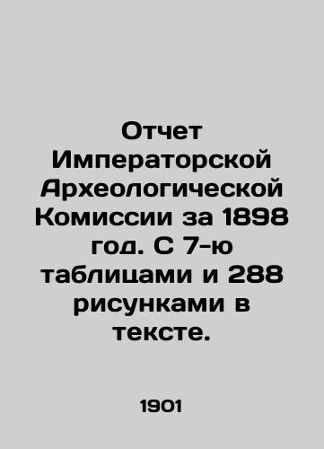 Otchet Imperatorskoy Arkheologicheskoy Komissii za 1898 god. S 7-yu tablitsami i 288 risunkami v tekste./Report of the Imperial Archaeological Commission for 1898. With 7 tables and 288 figures in the text. In Russian (ask us if in doubt). - landofmagazines.com