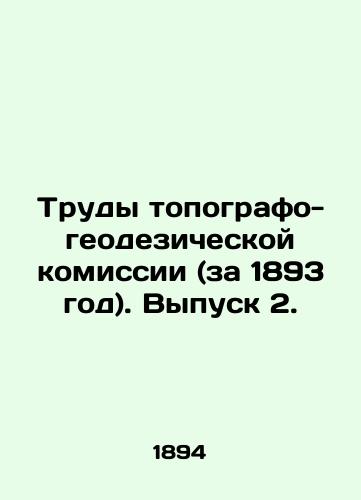 Trudy topografo-geodezicheskoy komissii (za 1893 god). Vypusk 2./Proceedings of the Survey Commission (1893). Issue 2. In Russian (ask us if in doubt). - landofmagazines.com