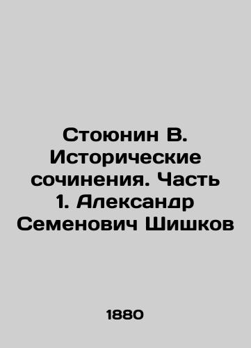 Stoyunin V. Istoricheskie sochineniya. Chast' 1. Aleksandr Semenovich Shishkov/Stoyunin V. Historical Works. Part 1. Alexander Semyonovich Shishkov In Russian (ask us if in doubt). - landofmagazines.com