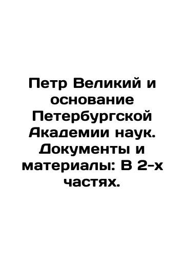 Petr Velikiy i osnovanie Peterburgskoy Akademii nauk. Dokumenty i materialy: V 2-kh chastyakh./Peter the Great and the Foundation of the St. Petersburg Academy of Sciences. Documents and materials: In two parts. In Russian (ask us if in doubt). - landofmagazines.com