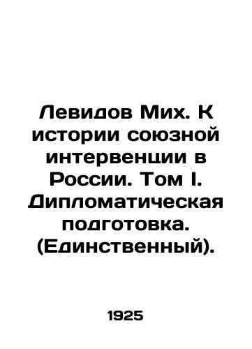 Levidov Mikh. K istorii soyuznoy interventsii v Rossii. Tom I. Diplomaticheskaya podgotovka. (Edinstvennyy)./Levid Mikh. On the History of Allied Intervention in Russia. Volume I. Diplomatic Training. (The Only One). In Russian (ask us if in doubt) - landofmagazines.com