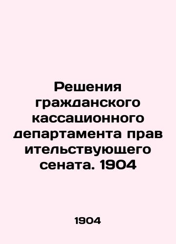 Resheniya grazhdanskogo kassatsionnogo departamenta pravitelstvuyushchego senata. 1904/Decisions of the Civil Cassation Department of the Government Senate. 1904 In Russian (ask us if in doubt) - landofmagazines.com