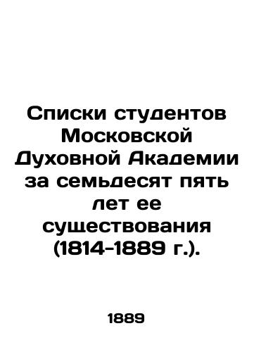 Spiski studentov Moskovskoy Dukhovnoy Akademii za semdesyat pyat let ee sushchestvovaniya (1814-1889 g.)./Lists of students of the Moscow Theological Academy for seventy-five years of its existence (1814-1889). In Russian (ask us if in doubt) - landofmagazines.com