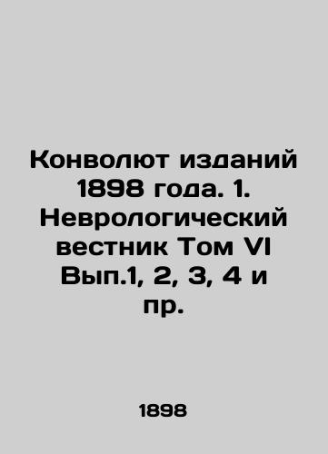 Konvolyut izdaniy 1898 goda. 1. Nevrologicheskiy vestnik Tom VI Vyp.1, 2, 3, 4 i pr./The Convolute of the 1898 Editions. 1. Neurological Bulletin Volume VI Vol. 1, 2, 3, 4, etc. In Russian (ask us if in doubt) - landofmagazines.com