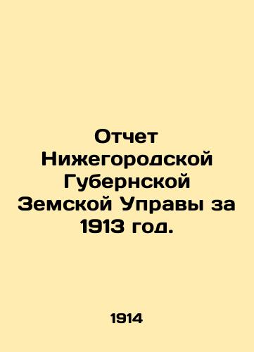 Otchet Nizhegorodskoy Gubernskoy Zemskoy Upravy za 1913 god./Report of the Nizhny Novgorod Provincial Government for 1913. In Russian (ask us if in doubt) - landofmagazines.com