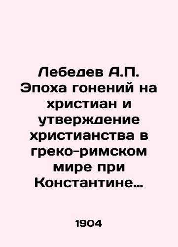 Lebedev A.P. Epokha goneniy na khristian i utverzhdenie khristianstva v greko-rimskom mire pri Konstantine Velikom./Lebedev A.P. The era of persecution of Christians and the establishment of Christianity in the Greco-Roman world under Constantine the Great. In Russian (ask us if in doubt) - landofmagazines.com