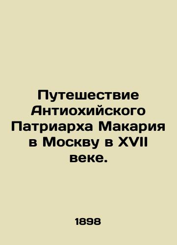 Puteshestvie Antiokhiyskogo Patriarkha Makariya v Moskvu v XVII veke./The journey of Antioch Patriarch Makarius to Moscow in the seventeenth century. In Russian (ask us if in doubt) - landofmagazines.com