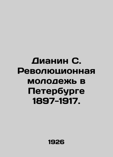 Dianin S. Revolyutsionnaya molodezh v Peterburge 1897-1917./Dianin S. Revolutionary Youth in St. Petersburg 1897-1917. In Russian (ask us if in doubt). - landofmagazines.com