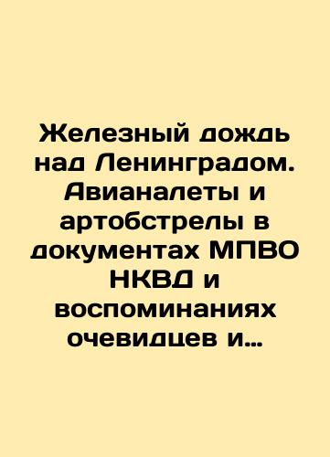 Zheleznyy dozhd nad Leningradom. Avianalety i artobstrely v dokumentakh MPVO NKVD i vospominaniyakh ochevidtsev i fotografiyakh 1941-1944 gg./Iron rain over Leningrad. Airstrikes and shelling in NKVD Ministry of Defence documents and eyewitness memoirs and photographs of 1941-1944 In Russian (ask us if in doubt). - landofmagazines.com