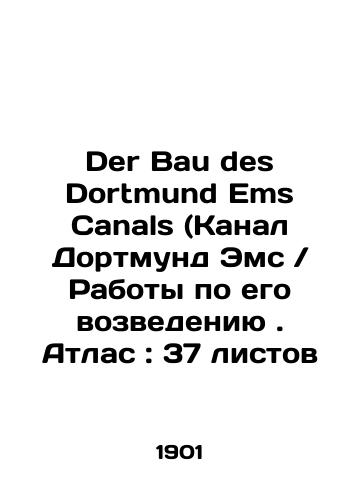 Der Bau des Dortmund Ems Canals (Kanal Dortmund Ems Raboty po ego vozvedeniyu. Atlas: 37 listov /Der Bau des Dortmund Ems Canals Works on its construction. Atlas: 37 sheets In Russian (ask us if in doubt). - landofmagazines.com