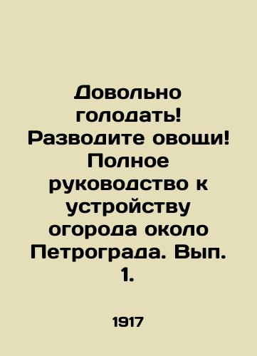 Dovolno golodat Razvodite ovoshchi Polnoe rukovodstvo k ustroystvu ogoroda okolo Petrograda. Vyp. 1./Enough to starve Grow vegetables A complete guide to setting up a vegetable garden near Petrograd. Volume 1. In Russian (ask us if in doubt). - landofmagazines.com