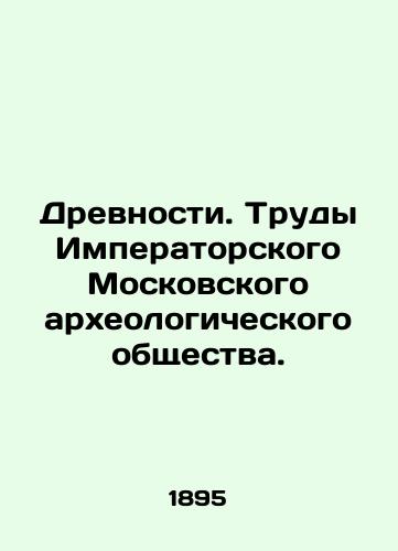 Drevnosti. Trudy Imperatorskogo Moskovskogo arkheologicheskogo obshchestva./Antiquities. Proceedings of the Imperial Moscow Archaeological Society. In Russian (ask us if in doubt) - landofmagazines.com