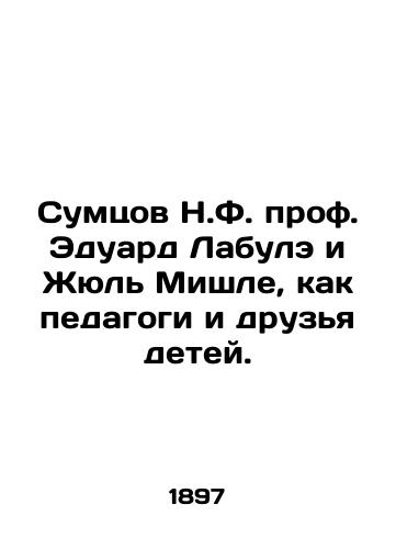 Sumtsov N.F. prof. Eduard Labule i Zhyul' Mishle, kak pedagogi i druz'ya detey./Sumtsov N.F. Prof. Edouard Laboulay and Jules Michelet as educators and friends of children. In Russian (ask us if in doubt). - landofmagazines.com