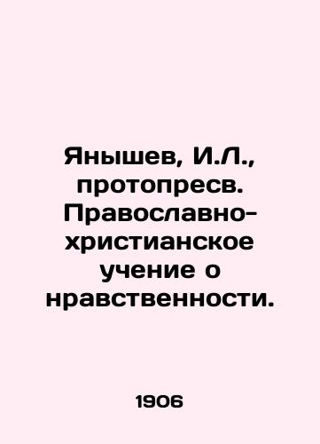 Yanyshev, I.L., protopresv. Pravoslavno-khristianskoe uchenie o nravstvennosti./Yanyshev, I.L., Proto-Presbyterian Orthodox Christian Moral Teaching. In Russian (ask us if in doubt) - landofmagazines.com