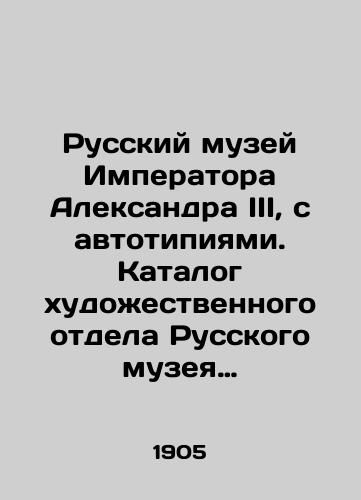 Russkiy muzey Imperatora Aleksandra III, s avtotipiyami. Katalog khudozhestvennogo otdela Russkogo muzeya Imperatora Aleksandra III./The Russian Museum of Emperor Alexander III, with autotypes. Catalogue of the Art Department of the Russian Museum of Emperor Alexander III. In Russian (ask us if in doubt) - landofmagazines.com