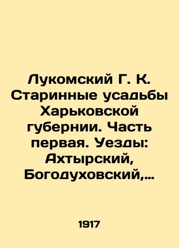 Lukomskiy G. K. Starinnye usadby Kharkovskoy gubernii. Chast pervaya. Uezdy: Akhtyrskiy, Bogodukhovskiy, Valkovskiy, Volchanskiy, Sumskiy, Kharkovskiy./Lukomsky G. K. Old estates of Kharkiv province. Part one. Counties: Akhtyr, Bogoduchsky, Valkovsky, Volchansky, Sumsky, Kharkiv. In Russian (ask us if in doubt) - landofmagazines.com