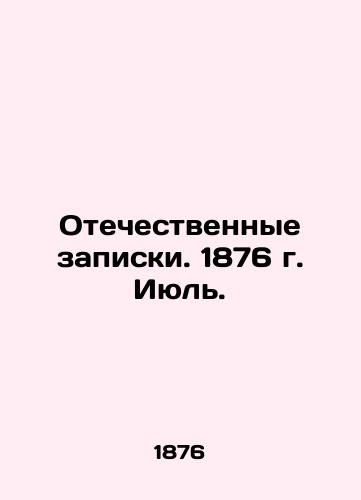 Otechestvennye zapiski. 1876 g. Iyul./Patriotic Memos. 1876. July. In Russian (ask us if in doubt) - landofmagazines.com