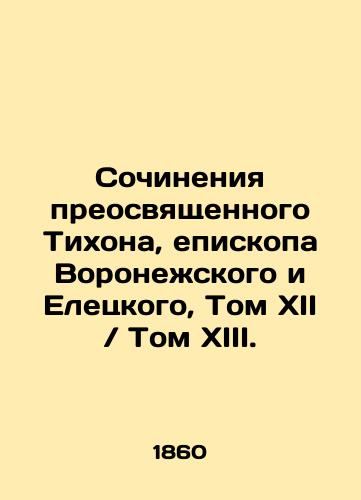 Sochineniya preosvyashchennogo Tikhona, episkopa Voronezhskogo i Eletskogo, Tom XII Tom XIII./Works of Venerable Tikhon, Bishop of Voronezh and Yeletsky, Volume XII Volume XIII. In Russian (ask us if in doubt) - landofmagazines.com