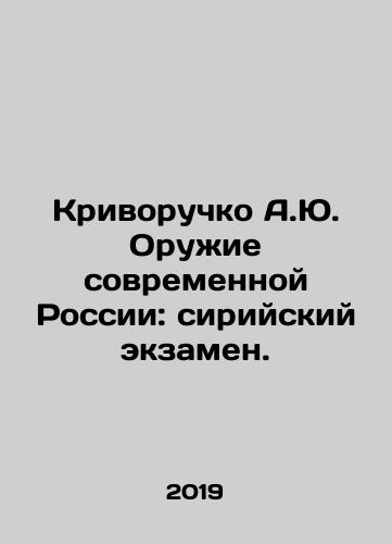 Krivoruchko A.Yu. Oruzhie sovremennoy Rossii: siriyskiy ekzamen./Krivoruchko A.Yu. Weapons of Modern Russia: The Syrian Exam. In Russian (ask us if in doubt) - landofmagazines.com