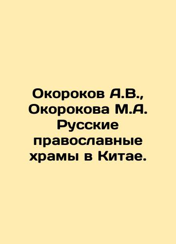 Okorokov A.V., Okorokova M.A. Russkie pravoslavnye khramy v Kitae./Okorokov A.V., Okorokova M.A. Russian Orthodox Churches in China. In Russian (ask us if in doubt). - landofmagazines.com